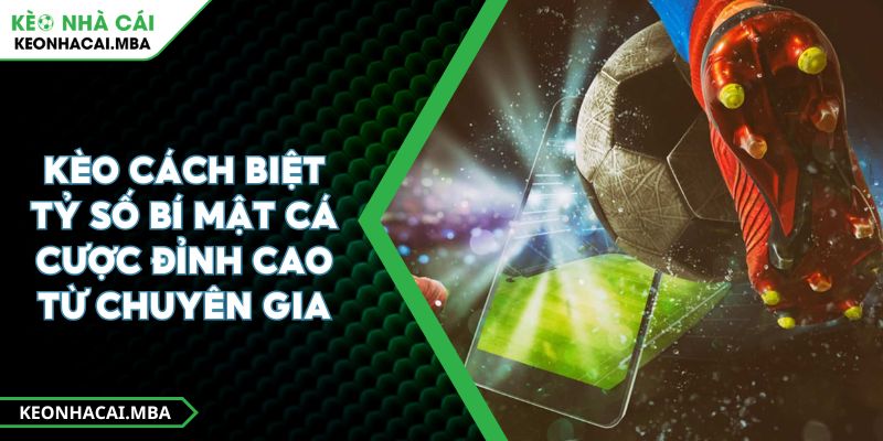 Kèo Cách Biệt Tỷ Số Bí Mật Cá Cược Đỉnh Cao Từ Chuyên Gia 1 Kèo Cách Biệt Tỷ Số Bí Mật Cá Cược Đỉnh Cao Từ Chuyên Gia
