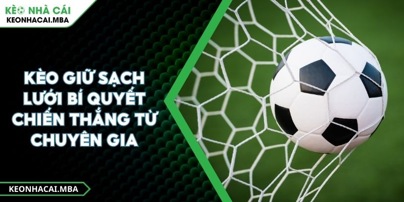 Kèo Giữ Sạch Lưới Bí Quyết Chiến Thắng Từ Chuyên Gia 1 Kèo Giữ Sạch Lưới Bí Quyết Chiến Thắng Từ Chuyên Gia