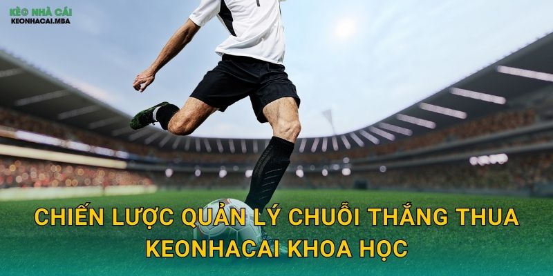 Chiến lược quản lý chuỗi thắng thua keonhacai khoa học