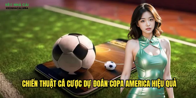 Dự Đoán Copa America Keonhacai - Chinh Phục Giải Đấu Nam Mỹ 3 Chiến thuật cá cược dự đoán Copa America hiệu quả