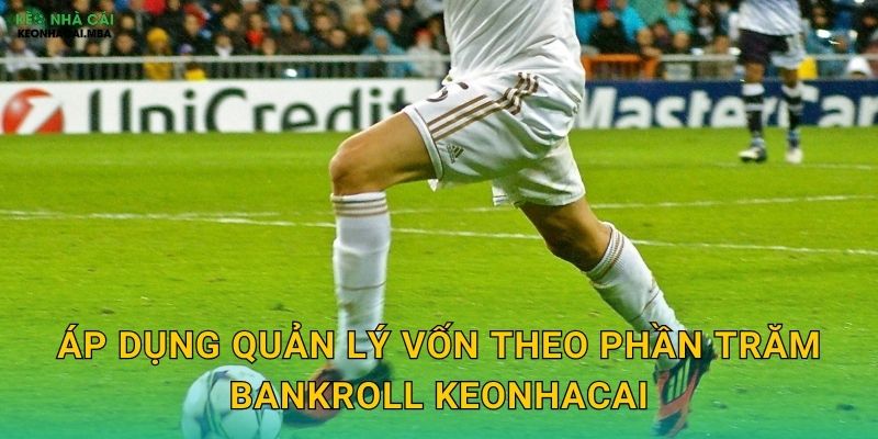 Quản Lý Vốn Theo Phần Trăm Bankroll - Công Thức Toán Học Cho Thành Công Keonhacai 3 Áp dụng quản lý vốn theo phần trăm bankroll keonhacai