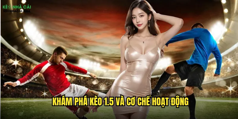 Kèo 1.5 Kèo Nhà Cái - Công Thức Chiến Thắng Bách Phát Bách Trúng 2 Khám phá kèo 1.5 và cơ chế hoạt động