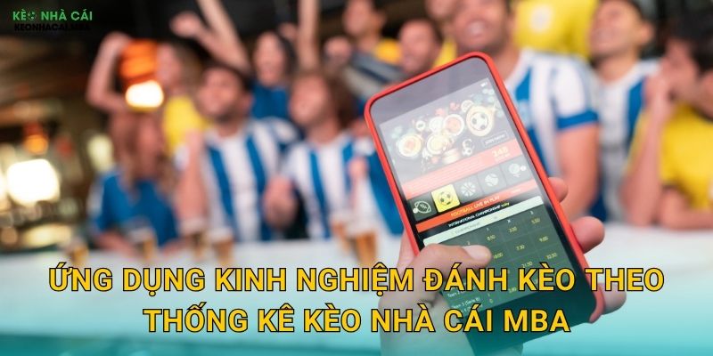Kinh Nghiệm Đánh Kèo Theo Thống Kê - Sức Mạnh Của Con Số Tại Kèo Nhà Cái MBA 3 Ứng dụng kinh nghiệm đánh kèo theo thống kê kèo nhà cái mba