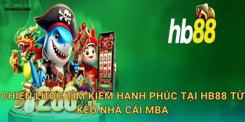 HB88 - Hạnh Phúc Bất Tận Với Cá Cược Trực Tuyến Qua Kèo nhà cái MBA 3 Chiến lược tìm kiếm hạnh phúc tại HB88 từ Kèo nhà cái MBA