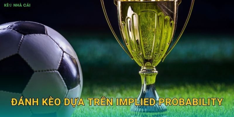 Đánh Kèo Dựa Trên Implied Probability - Phương Pháp Khoa Học Với Keo Nha Cai 1 Đánh Kèo Dựa Trên Implied Probability – Phương Pháp Khoa Học Với Keo Nha Cai