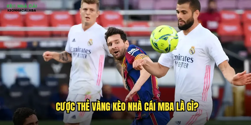 Thẻ Vàng Kèo Nhà Cái Mba - Phân Tích Kỹ Luật Sân Cỏ Cho Lợi Nhuận 2 Cược thẻ vàng kèo nhà cái mba là gì?