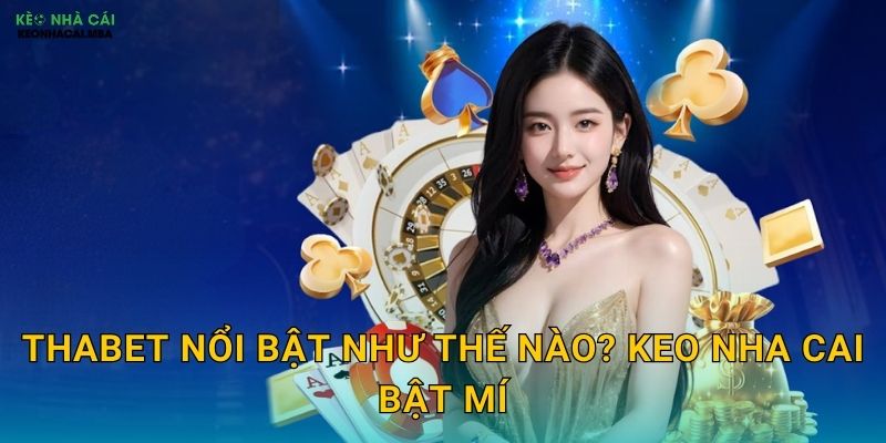 Thabet - Cổng Game Đỉnh Cao Trong Tầm Ngắm Keo Nha Cai 2 Thabet Nổi Bật Như Thế Nào? Keo Nha Cai Bật Mí