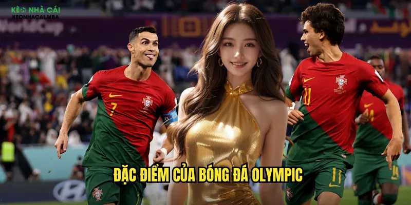 Soi Kèo Bóng Đá Olympic Keo Nha Cai - Chiến Lược Cho Đấu Trường Olympic 2 Đặc điểm của bóng đá Olympic