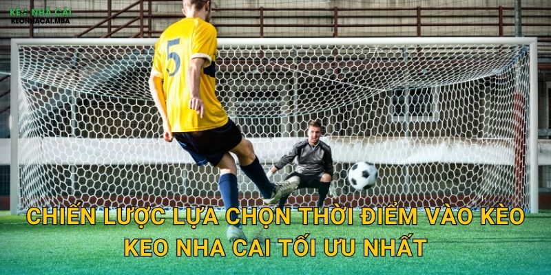 Lựa Chọn Thời Điểm Vào Kèo - Yếu Tố Quyết Định Thành Công Tại Keo Nha Cai 3 Chiến lược lựa chọn thời điểm vào kèo keo nha cai tối ưu nhất