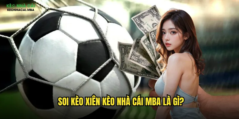 Soi Kèo Xiên Kèo Nhà Cái Mba - Nhân Đôi Lợi Nhuận Với Cược Tổng Hợp 2 Soi kèo xiên kèo nhà cái mba là gì?