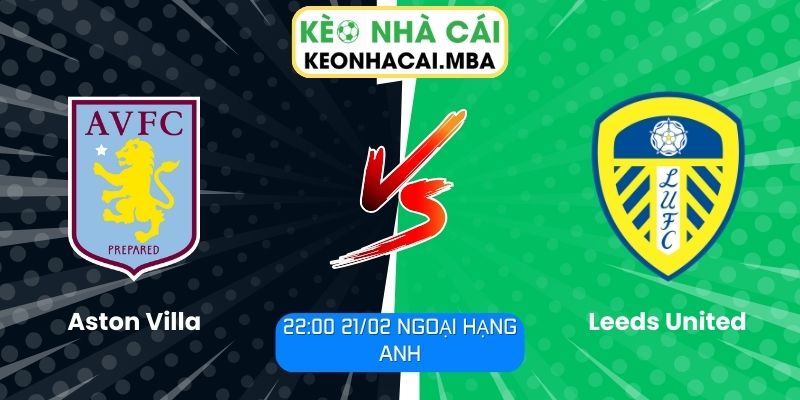 Soi kèo Aston Villa vs Leeds United (22:00 21/02, Ngoại hạng Anh) 1 Soi kèo Aston Villa vs Leeds United (22:00 21/02, Ngoại hạng Anh)