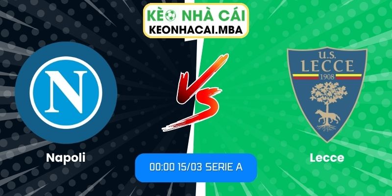 Soi kèo Napoli vs Lecce (00:00 15/03, Serie A): Nhận định chuẩn xác 1 Soi kèo Napoli vs Lecce (00:00 15/03, Serie A)