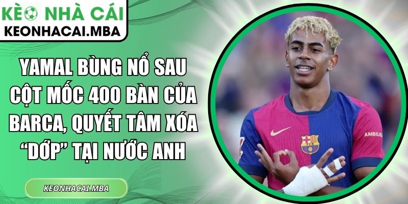 Yamal bùng nổ sau cột mốc 400 bàn của Barca, quyết tâm xóa “dớp” tại nước Anh 1 Yamal bùng nổ