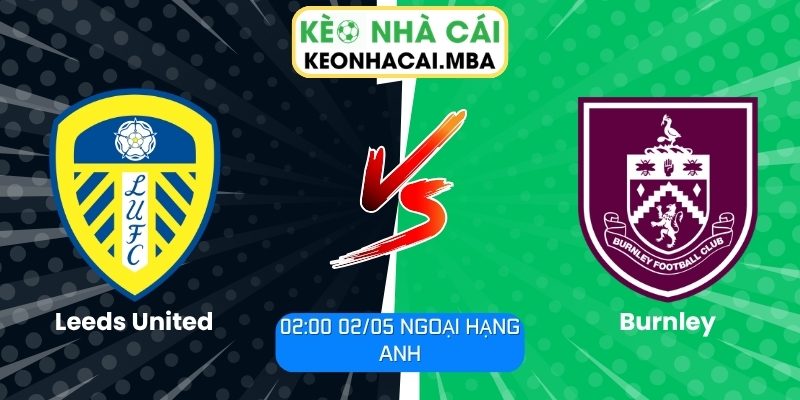 Soi kèo Leeds United vs Burnley (02:00 02/05, Ngoại hạng Anh) 1 Leeds United vs Burnley
