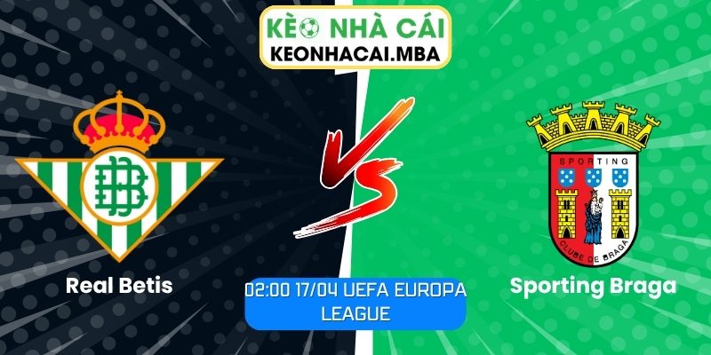 Soi kèo Real Betis vs Sporting Braga (02:00 17/04, UEFA Europa League) 1 Real Betis vs Sporting Braga