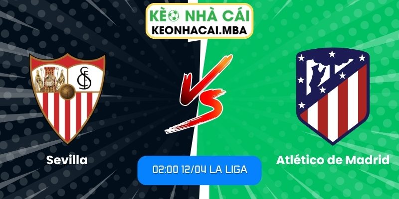 Soi kèo Sevilla vs Atlético de Madrid (02:00 12/04, La Liga) 1 Sevilla vs Atlético de Madrid