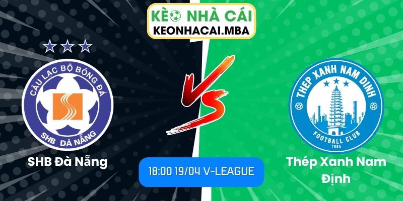 Soi kèo SHB Đà Nẵng vs Thép Xanh Nam Định (18:00 19/04, V-League) 1 SHB Đà Nẵng vs Thép Xanh Nam Định