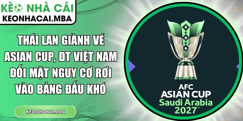 Thái Lan giành vé Asian Cup, ĐT Việt Nam đối mặt nguy cơ rơi vào bảng đấu khó 1 Thái Lan giành vé Asian Cup