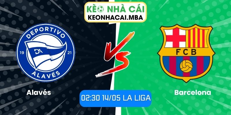 Soi kèo Alavés vs Barcelona (02:30 14/05, La Liga) 1 Alavés vs Barcelona