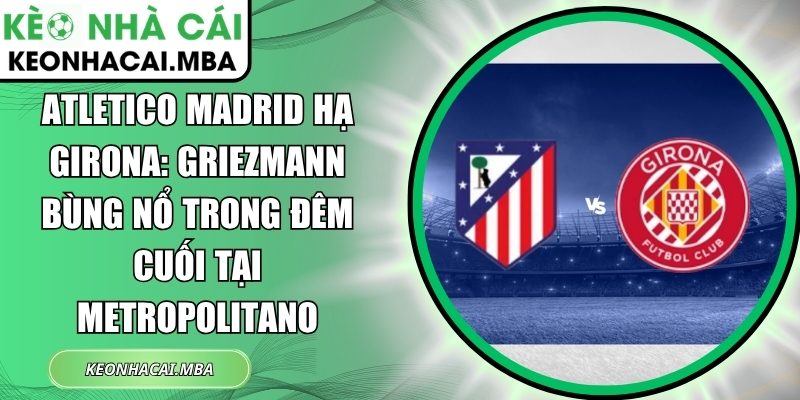 Atletico Madrid hạ Girona