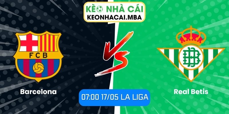 Soi kèo Barcelona vs Real Betis (07:00 17/05, La Liga) 1 Barcelona vs Real Betis