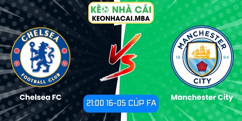 Soi kèo Chelsea FC vs Manchester City (21:00 16-05, Cúp FA) 1 Chelsea FC vs Manchester City