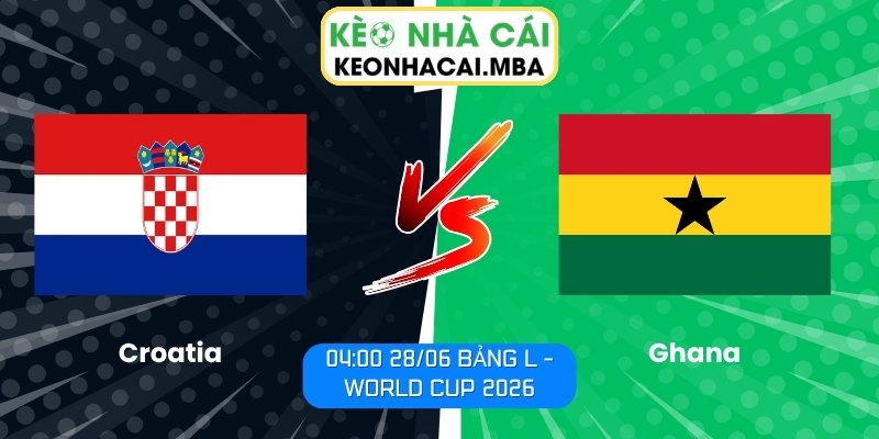Soi kèo Croatia vs Ghana (04:00 28/06, Bảng L - World Cup 2026) 1 Croatia vs Ghana