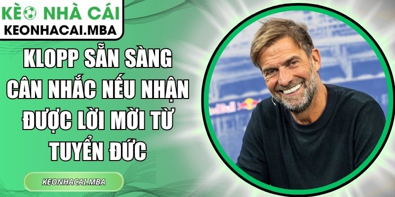 Klopp sẵn sàng cân nhắc