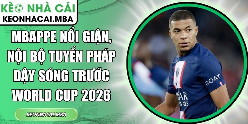 Mbappe nổi giận