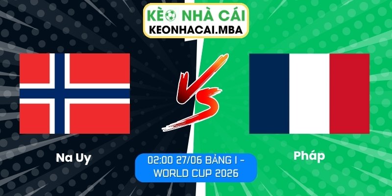 Soi kèo Na Uy vs Pháp (02:00 27/06, Bảng I - World Cup 2026) 1 Na Uy vs Pháp