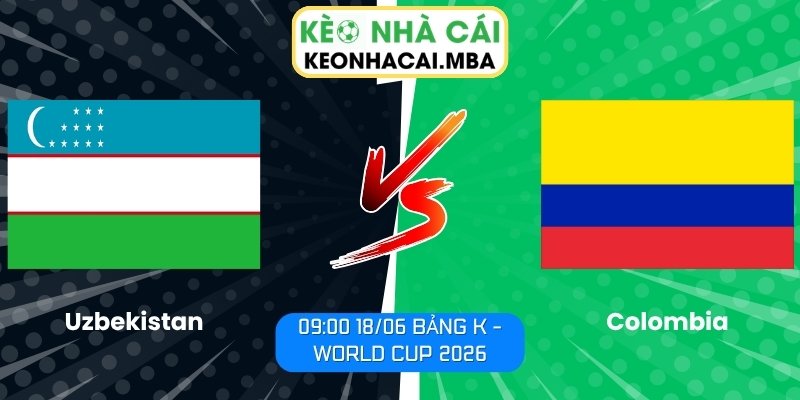 Soi kèo Uzbekistan vs Colombia (09:00 18/06, Bảng K - World Cup 2026) 1 Uzbekistan vs Colombia