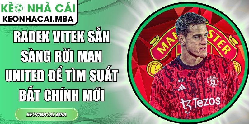 Radek Vitek sẵn sàng rời Man United
