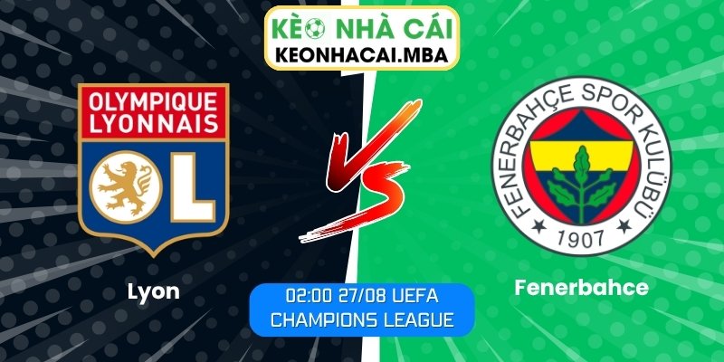 Soi Kèo Lyon vs Fenerbahce (02:00 27/08, UEFA Champions League) 1 Lyon vs Fenerbahce