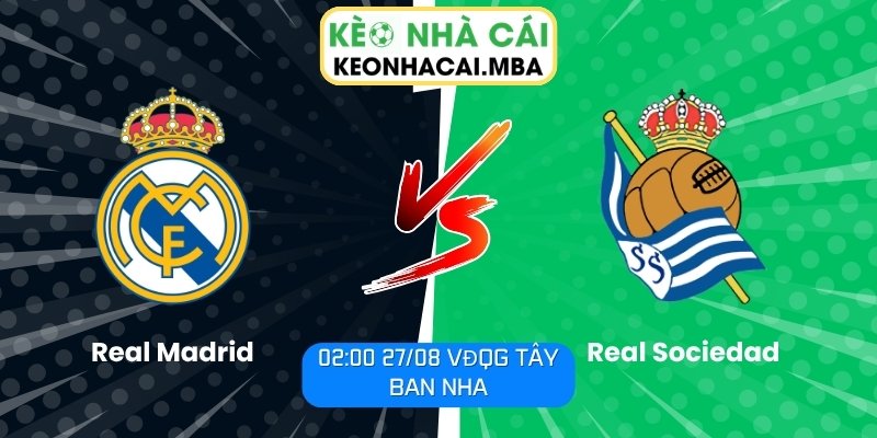 Soi Kèo Real Madrid vs Real Sociedad (02:00 27/08, VĐQG Tây Ban Nha) 1 Real Madrid vs Real Sociedad